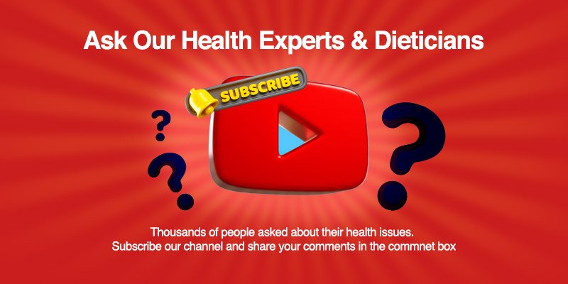 Subscribe Our Channel, Ask Our Experts and Dieticians Relating to Your Issues.